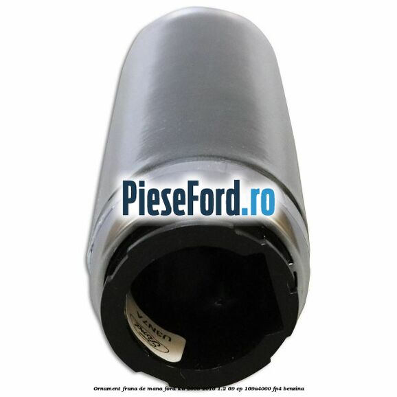 Ornament frana de mana Ford Ka 2009-2016 1.2 69 cp 169A4000, FP4 benzina