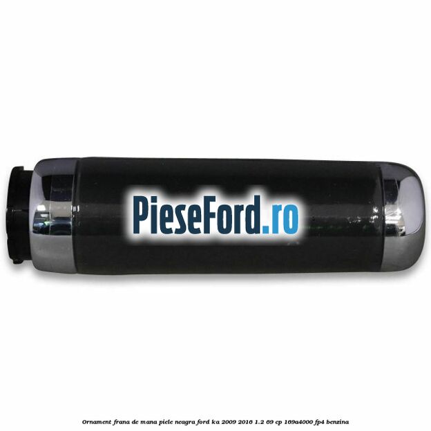 Ornament frana de mana, piele neagra Ford Ka 2009-2016 1.2 69 cp 169A4000, FP4 benzina