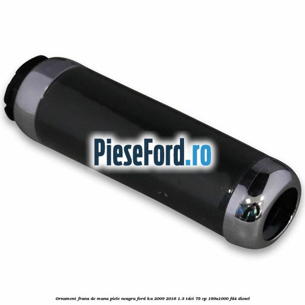 Ornament frana de mana, piele neagra Ford Ka 2009-2016 1.3 TDCi 75 cp 169A1000, FD4 diesel