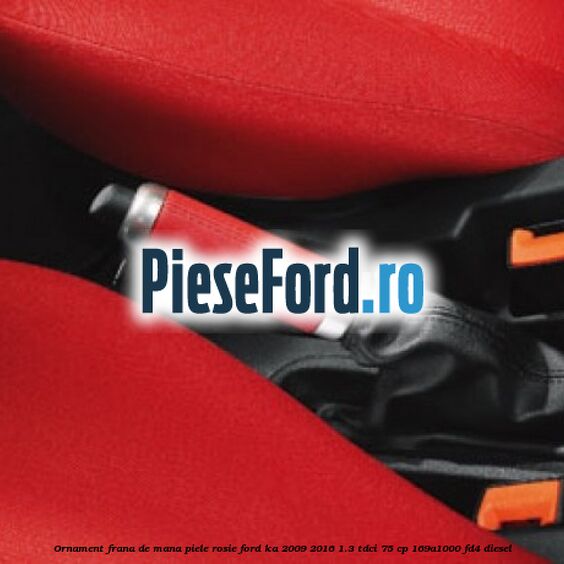 Ornament frana de mana, piele rosie Ford Ka 2009-2016 1.3 TDCi 75 cp 169A1000, FD4 diesel