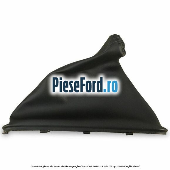 Ornament frana de mana, vinilin negru Ford Ka 2009-2016 1.3 TDCi 75 cp 169A1000, FD4 diesel