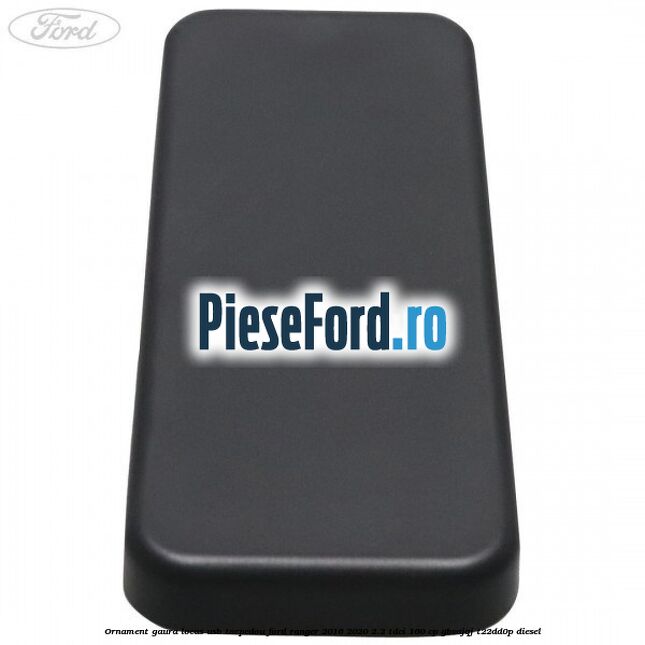 Ornament gaura locas USB torpedou Ford Ranger 2016-2020 2.2 TDCi 160 cp GBVAJQJ, T22DD0P diesel