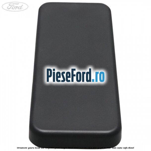 Ornament gaura locas USB torpedou Ford Ranger 2016-2020 3.2 TDCi 4x4 200 cp Ornament gaura locas USB torpedou Ford Ranger 2016-2020 3.2 TDCi 4x4 200 cp P5-AT, SA2R, SA2S, SA2W, SAFA diesel