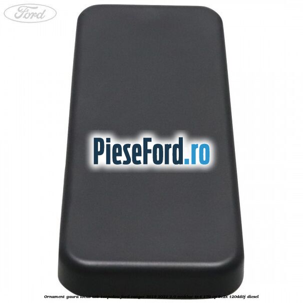 Ornament gaura locas USB torpedou Ford Ranger 2019-2022 2.0 EcoBlue 4x4 170 cp BC2X, T20DD0J diesel