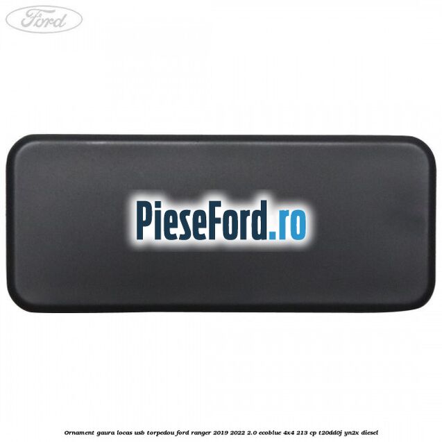 Ornament gaura locas USB torpedou Ford Ranger 2019-2022 2.0 EcoBlue 4x4 213 cp T20DD0J, YN2X diesel