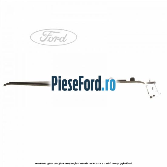 Ornament geam usa fata dreapta Ford Transit 2006-2014 2.2 TDCi 110 cp Ornament geam usa fata dreapta Ford Transit 2006-2014 2.2 TDCi 110 cp QVFA diesel