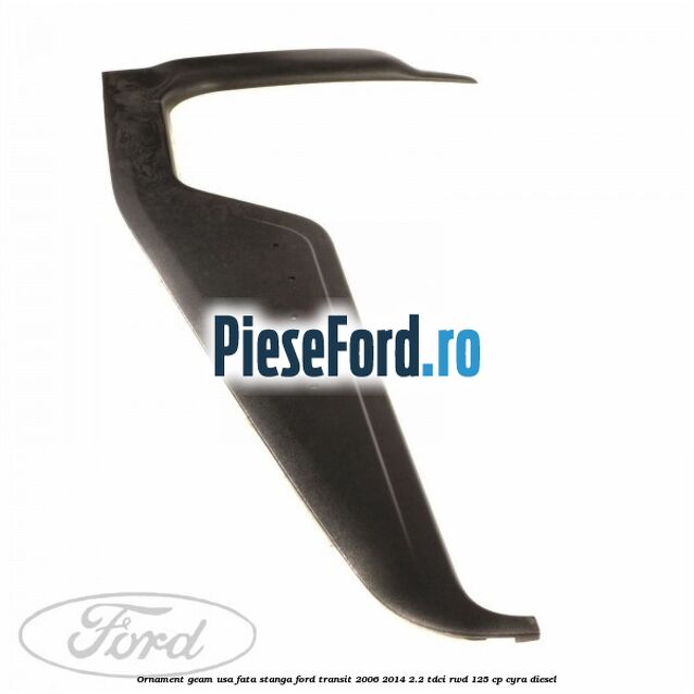 Ornament geam usa fata stanga Ford Transit 2006-2014 2.2 TDCi RWD 125 cp CYRA diesel