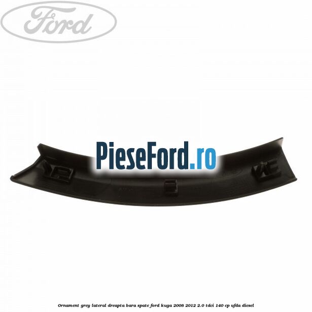 Ornament grey lateral dreapta bara spate Ford Kuga 2008-2012 2.0 TDCI 140 cp Ornament grey lateral dreapta bara spate Ford Kuga 2008-2012 2.0 TDCI 140 cp UFDA diesel