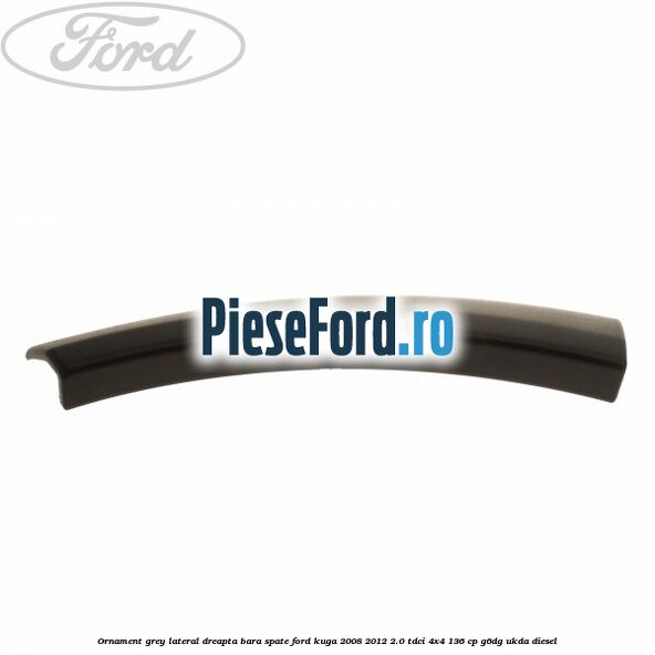 Ornament grey lateral dreapta bara spate Ford Kuga 2008-2012 2.0 TDCi 4x4 136 cp G6DG, UKDA diesel