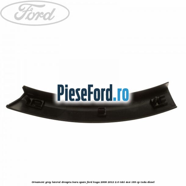 Ornament grey lateral dreapta bara spate Ford Kuga 2008-2012 2.0 TDCI 4x4 163 cp TXDA diesel
