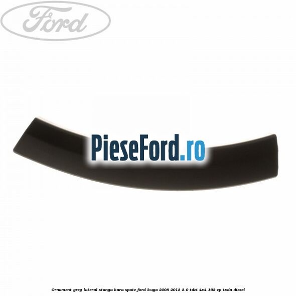 Ornament grey lateral stanga bara spate Ford Kuga 2008-2012 2.0 TDCI 4x4 163 cp TXDA diesel