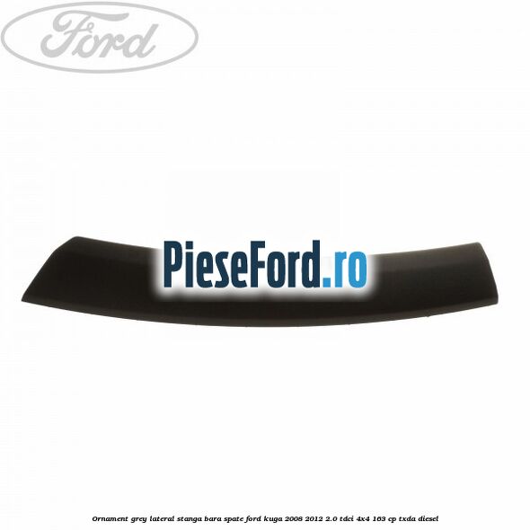 Ornament grey lateral stanga bara spate Ford Kuga 2008-2012 2.0 TDCI 4x4 163 cp TXDA diesel