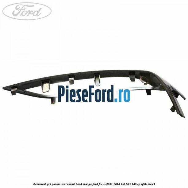 Ornament gri panou instrument bord stanga Ford Focus 2011-2014 2.0 TDCi 140 cp UFDB diesel