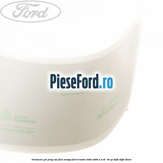 Ornament gri prag usa fata stanga Ford Transit 2000-2006 2.4 DI  90 cp D2FA, D2FB diesel