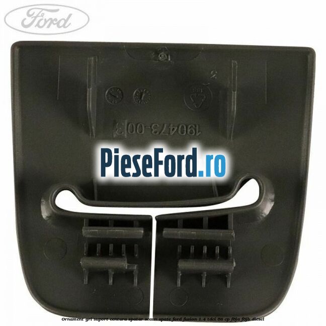 Ornament gri suport centura spatar scaun spate Ford Fusion 1.4 TDCi 68 cp F6JA, F6JB diesel