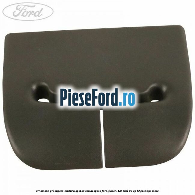 Ornament gri suport centura spatar scaun spate Ford Fusion 1.6 TDCi 90 cp Ornament gri suport centura spatar scaun spate Ford Fusion 1.6 TDCi 90 cp HHJA, HHJB diesel
