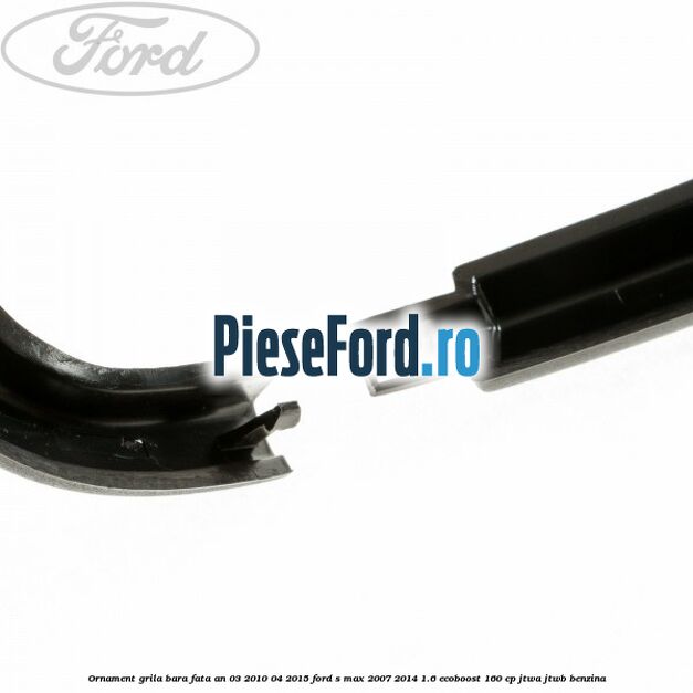 Ornament grila bara fata an 03/2010-04/2015 Ford S-Max 2007-2014 1.6 EcoBoost 160 cp JTWA, JTWB benzina