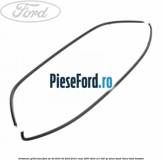 Ornament grila bara fata an 03/2010-04/2015 Ford S-Max 2007-2014 2.0 145 cp AOWA, AOWB, TBWA, TBWB benzina