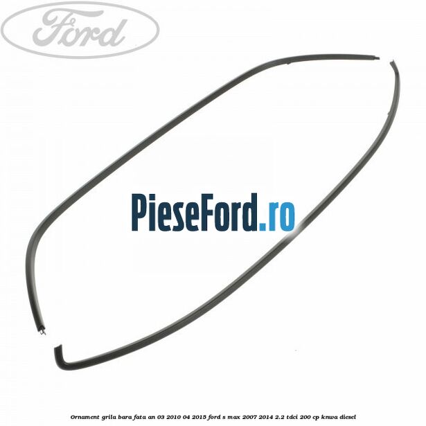 Ornament grila bara fata an 03/2010-04/2015 Ford S-Max 2007-2014 2.2 TDCi 200 cp KNWA diesel