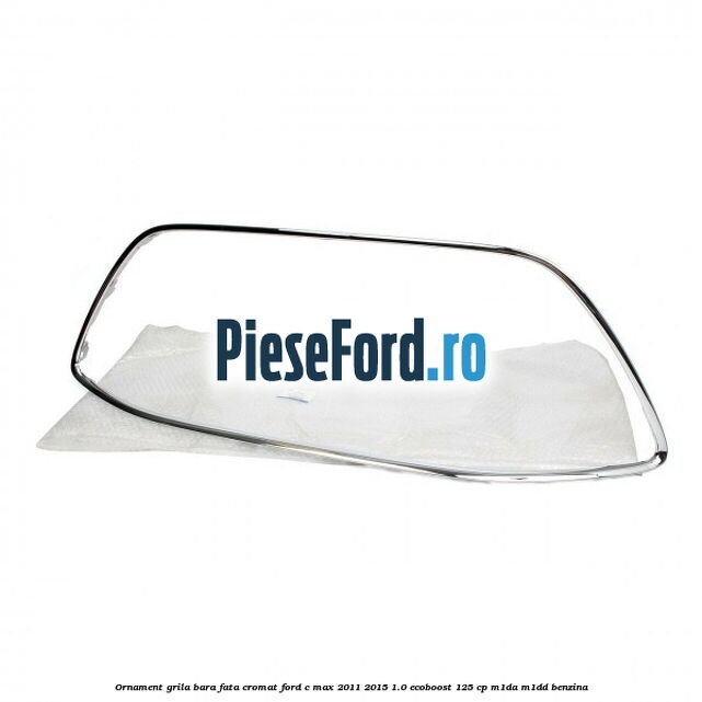 Ornament grila bara fata cromat Ford C-Max 2011-2015 1.0 EcoBoost 125 cp M1DA, M1DD benzina