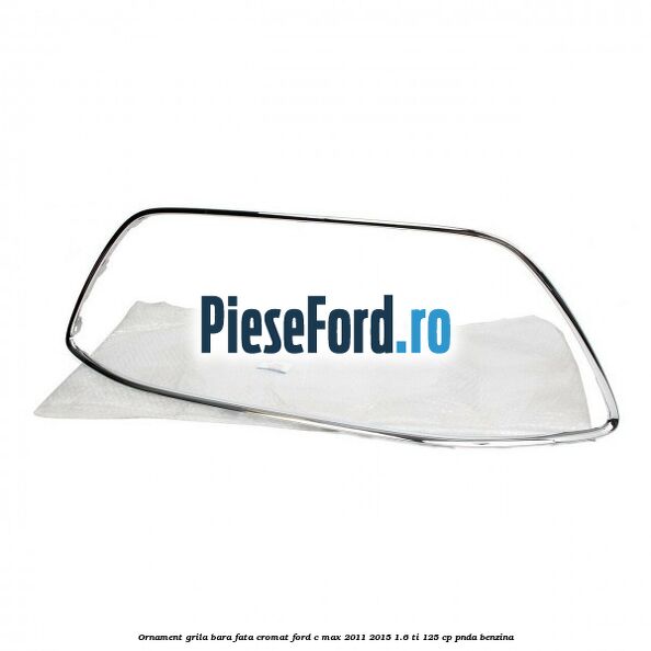 Ornament grila bara fata cromat Ford C-Max 2011-2015 1.6 Ti 125 cp PNDA benzina
