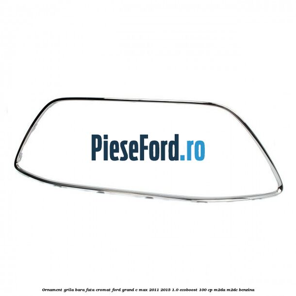 Ornament grila bara fata cromat Ford Grand C-Max 2011-2015 1.0 EcoBoost 100 cp Ornament grila bara fata cromat Ford Grand C-Max 2011-2015 1.0 EcoBoost 100 cp M2DA, M2DC benzina