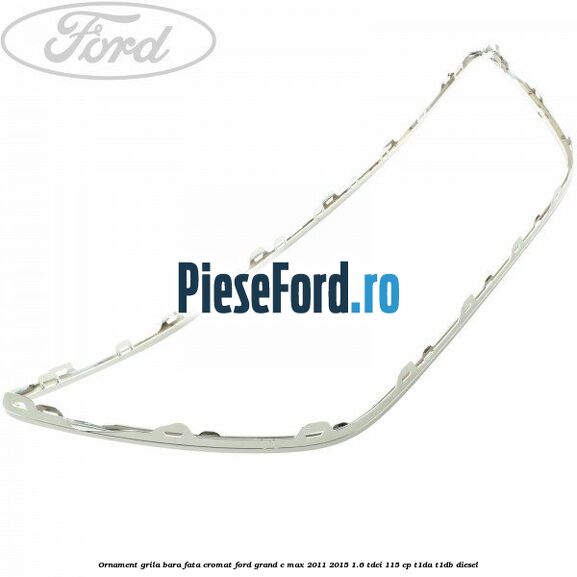 Ornament grila bara fata cromat Ford Grand C-Max 2011-2015 1.6 TDCi 115 cp T1DA, T1DB diesel