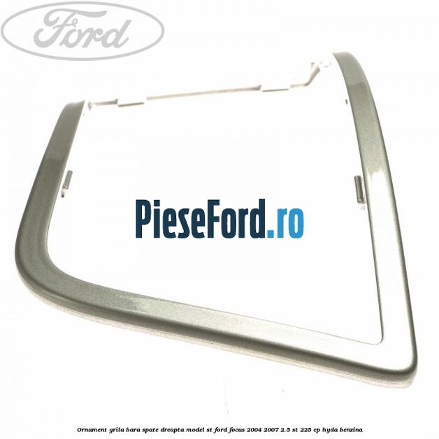 Ornament grila bara spate dreapta model ST Ford Focus 2004-2007 2.5 ST 225 cp Ornament grila bara spate dreapta model ST Ford Focus 2004-2007 2.5 ST 225 cp HYDA benzina