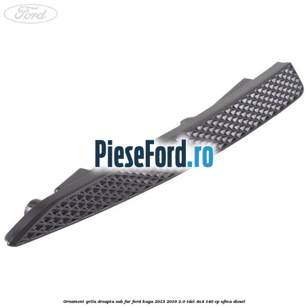 Ornament grila dreapta sub far Ford Kuga 2013-2016 2.0 TDCi 4x4 140 cp Ornament grila dreapta sub far Ford Kuga 2013-2016 2.0 TDCi 4x4 140 cp UFMA diesel