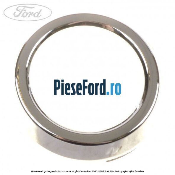 Ornament grila proiector cromat ST Ford Mondeo 2000-2007 2.0 16V 146 cp CJBA, CJBB benzina