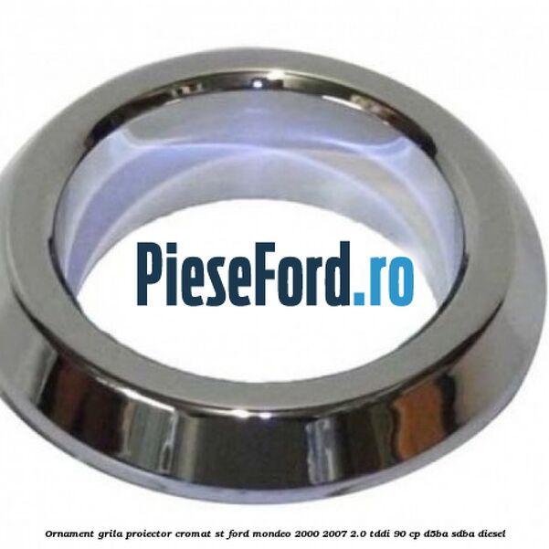 Ornament grila proiector cromat ST Ford Mondeo 2000-2007 2.0 TDDI 90 cp D5BA, SDBA diesel