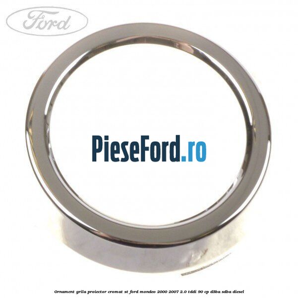 Ornament grila proiector cromat ST Ford Mondeo 2000-2007 2.0 TDDI 90 cp D5BA, SDBA diesel