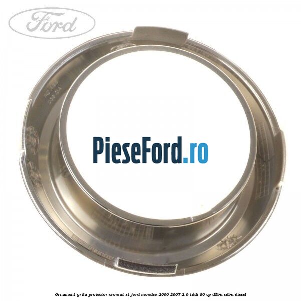 Ornament grila proiector cromat ST Ford Mondeo 2000-2007 2.0 TDDI 90 cp D5BA, SDBA diesel