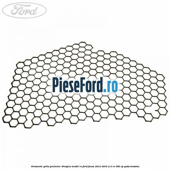 Ornament grila proiector dreapta model RS Ford Focus 2014-2018 2.3 RS 350 cp YVDA benzina