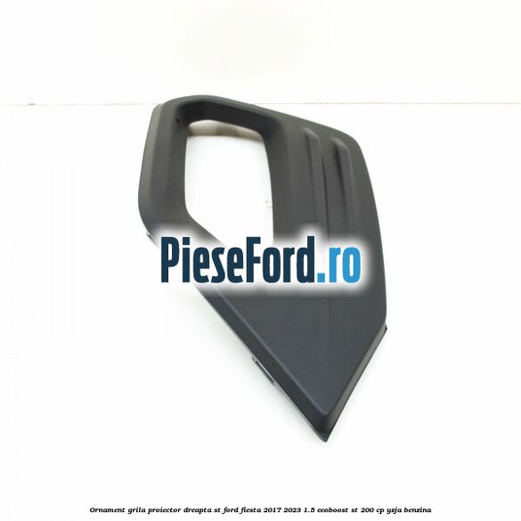 Ornament grila proiector dreapta ST Ford Fiesta 2017-2023 1.5 EcoBoost ST 200 cp Ornament grila proiector dreapta ST Ford Fiesta 2017-2023 1.5 EcoBoost ST 200 cp YZJA benzina