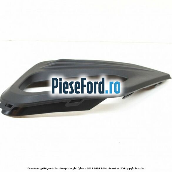 Ornament grila proiector dreapta ST Ford Fiesta 2017-2023 1.5 EcoBoost ST 200 cp Ornament grila proiector dreapta ST Ford Fiesta 2017-2023 1.5 EcoBoost ST 200 cp YZJA benzina