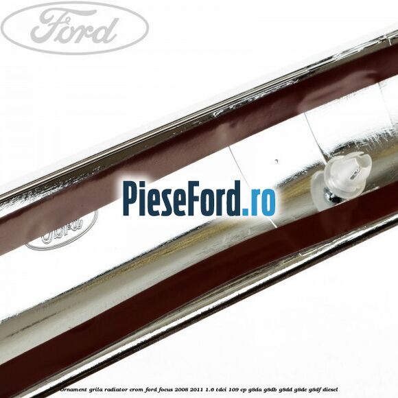 Ornament grila radiator crom Ford Focus 2008-2011 1.6 TDCi 109 cp Ornament grila radiator crom Ford Focus 2008-2011 1.6 TDCi 109 cp G8DA, G8DB, G8DD, G8DE, G8DF diesel