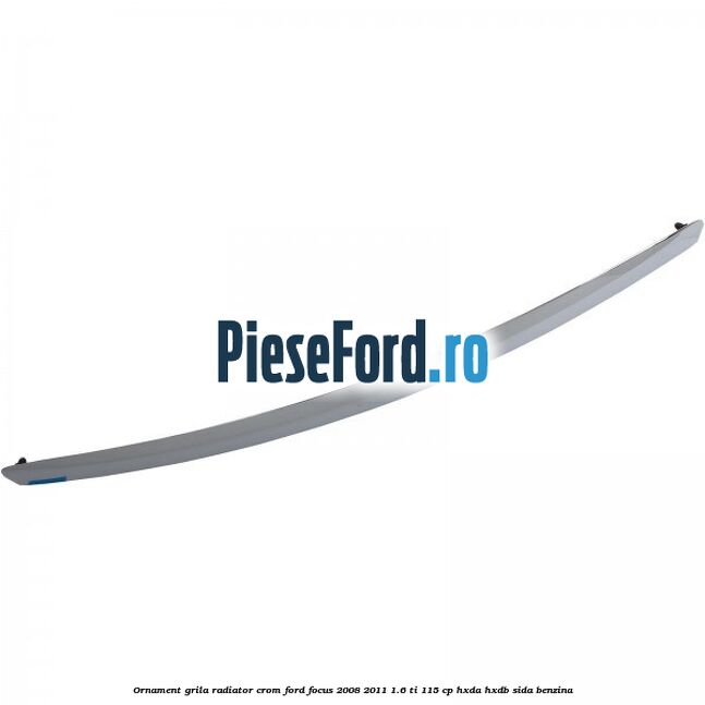 Ornament grila radiator crom Ford Focus 2008-2011 1.6 Ti 115 cp Ornament grila radiator crom Ford Focus 2008-2011 1.6 Ti 115 cp HXDA, HXDB, SIDA benzina