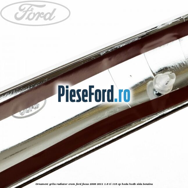 Ornament grila radiator crom Ford Focus 2008-2011 1.6 Ti 115 cp Ornament grila radiator crom Ford Focus 2008-2011 1.6 Ti 115 cp HXDA, HXDB, SIDA benzina
