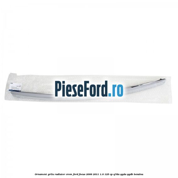 Ornament grila radiator crom Ford Focus 2008-2011 1.8 125 cp Ornament grila radiator crom Ford Focus 2008-2011 1.8 125 cp Q7DA, QQDA, QQDB benzina