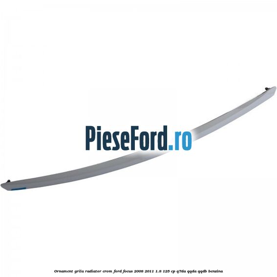 Ornament grila radiator crom Ford Focus 2008-2011 1.8 125 cp Ornament grila radiator crom Ford Focus 2008-2011 1.8 125 cp Q7DA, QQDA, QQDB benzina