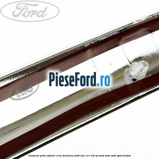 Ornament grila radiator crom Ford Focus 2008-2011 2.0 145 cp AODA, AODB, AODE, SYDA benzina