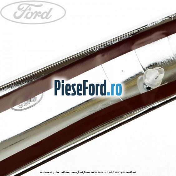 Ornament grila radiator crom Ford Focus 2008-2011 2.0 TDCi 110 cp IXDA diesel