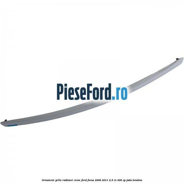 Ornament grila radiator crom Ford Focus 2008-2011 2.5 RS 305 cp JZDA benzina