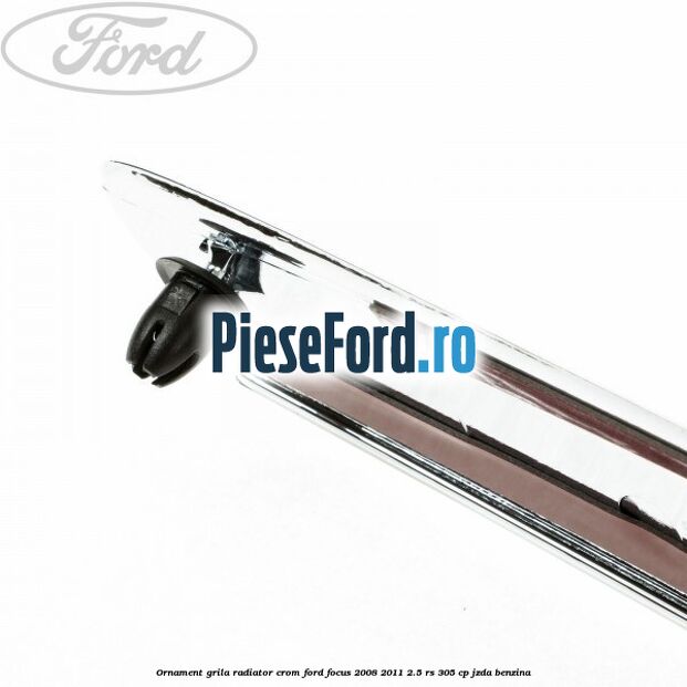 Ornament grila radiator crom Ford Focus 2008-2011 2.5 RS 305 cp JZDA benzina