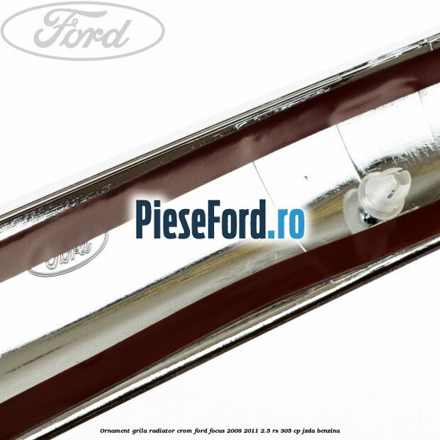 Ornament grila radiator crom Ford Focus 2008-2011 2.5 RS 305 cp JZDA benzina