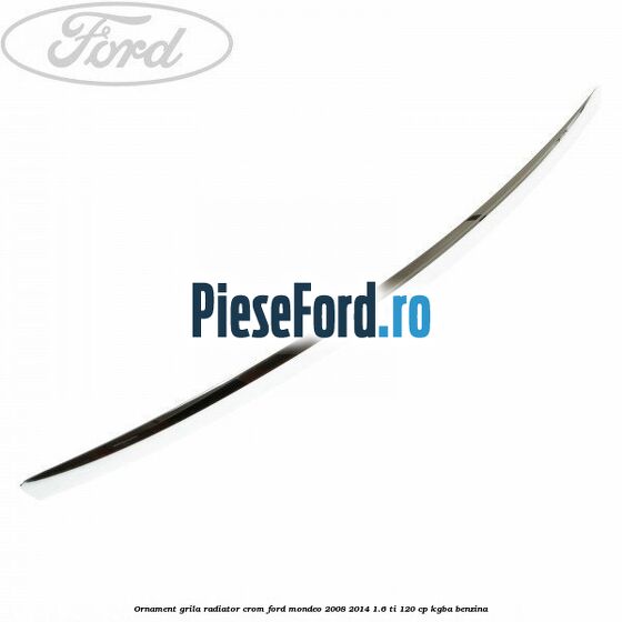 Ornament grila radiator crom Ford Mondeo 2008-2014 1.6 Ti 120 cp KGBA benzina