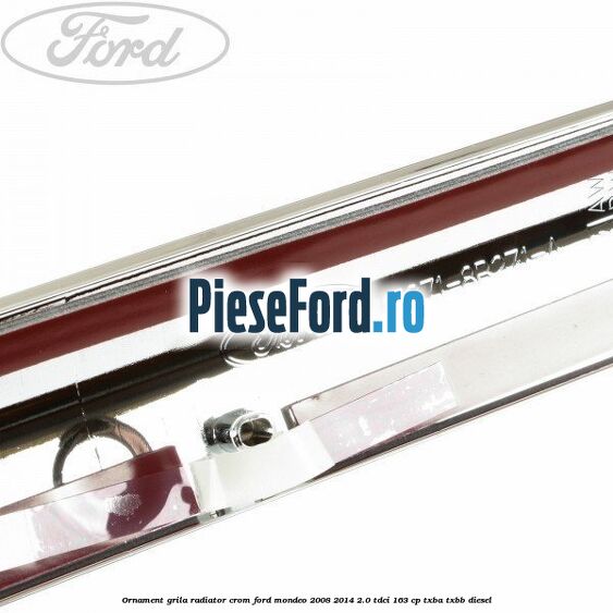 Ornament grila radiator crom Ford Mondeo 2008-2014 2.0 TDCi 163 cp Ornament grila radiator crom Ford Mondeo 2008-2014 2.0 TDCi 163 cp TXBA, TXBB diesel