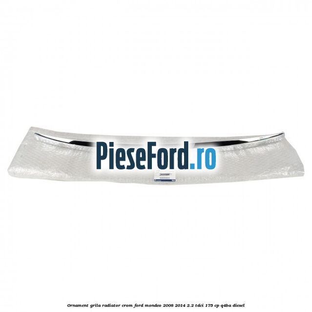Ornament grila radiator crom Ford Mondeo 2008-2014 2.2 TDCi 175 cp Q4BA diesel