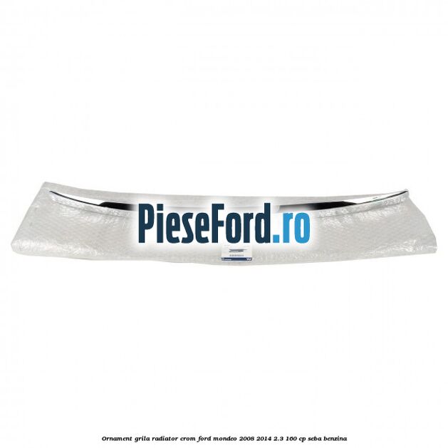 Ornament grila radiator crom Ford Mondeo 2008-2014 2.3 160 cp Ornament grila radiator crom Ford Mondeo 2008-2014 2.3 160 cp SEBA benzina